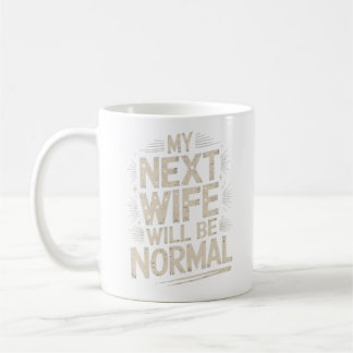 My Next Wife Will Be Normal Funny Divorce Coffee Mug