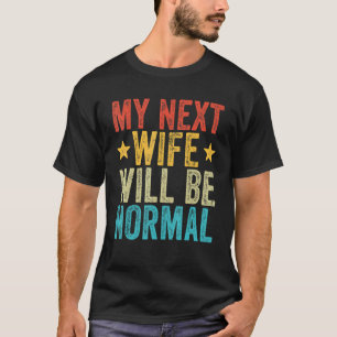 My Next Wife Will Be Normal  Husband Distressed Re T-Shirt
