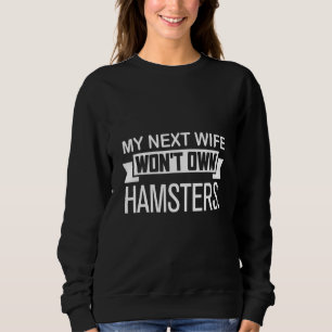 My Next Wife Won't Own Hamsters   Hamster   Sweatshirt