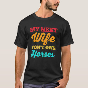 My Next Wife Won't Own Horses  Horse Husband Dad G T-Shirt