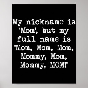 My nickname is Mum Mummy MOM Fun Mother's Day Poster