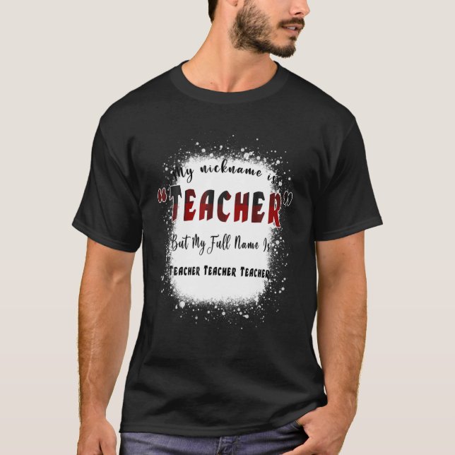 My Nickname Is Teacher But My Full Name Is Teacher T-Shirt (Front)