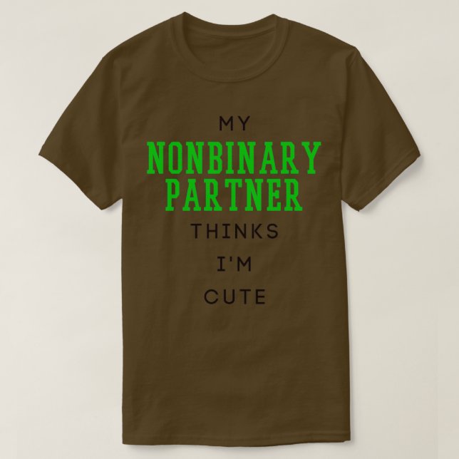 my nonbinary partner thinks im cute T-Shirt (Design Front)