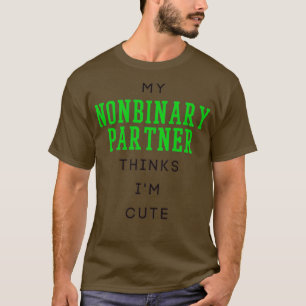 my nonbinary partner thinks im cute T-Shirt