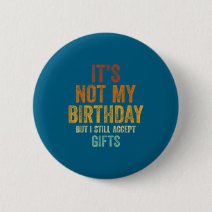 My Not Birthday But Still Accept 6 Cm Round Badge