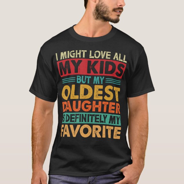 My Oldest Daughter Is My Favorite Child Funny Fath T-Shirt (Front)