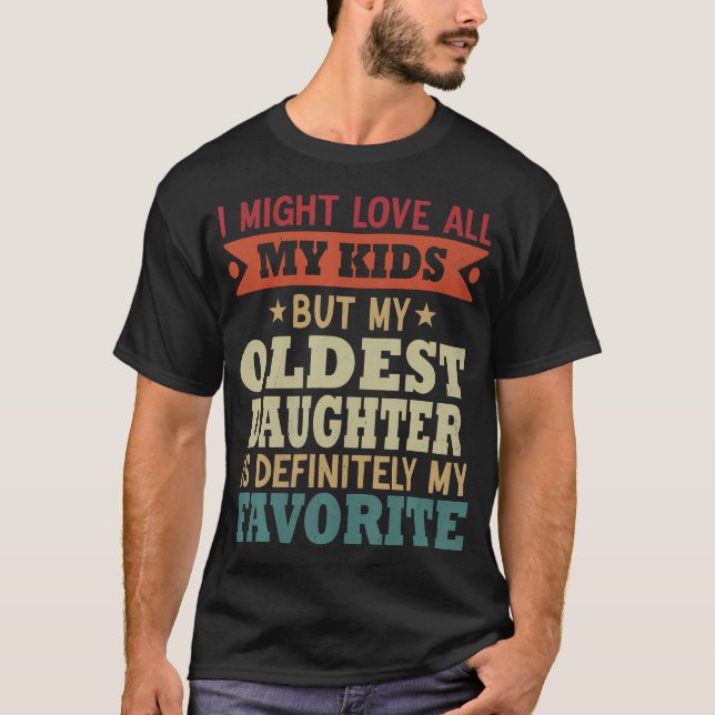 My Oldest Daughter Is My Favorite Child Funny Fath T-Shirt (Front)