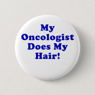 My Oncologist Does My Hair 6 Cm Round Badge