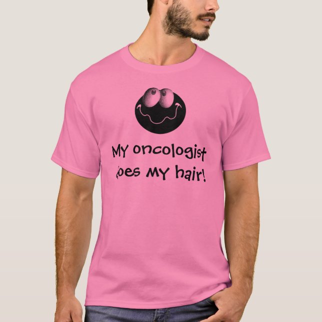 My oncologist does my hair! T-Shirt (Front)