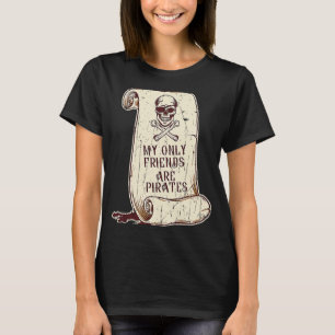 My only friends are pirates  carribean sea T-Shirt