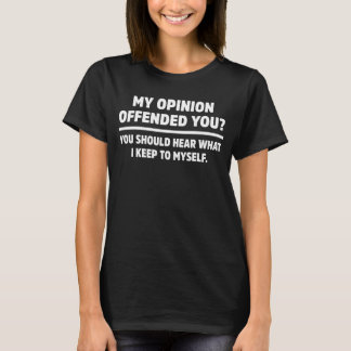 My Opinion Offended You Funny Sarcastic Quote T-Shirt