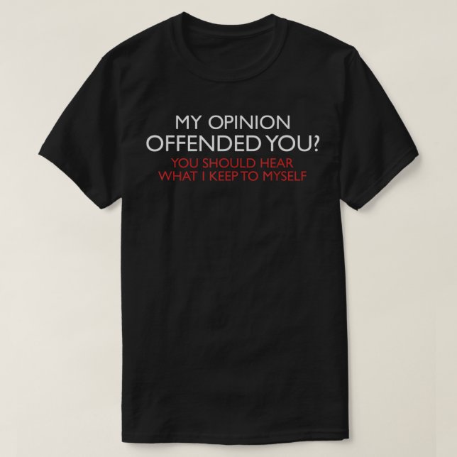 My Opinion Offended You Funny Sarcastic Tee (Design Front)