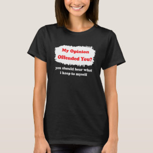 My Opinion Offended You Humor  Sarcasm Witty T-Shirt