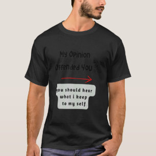 My opinion offended you T-Shirt