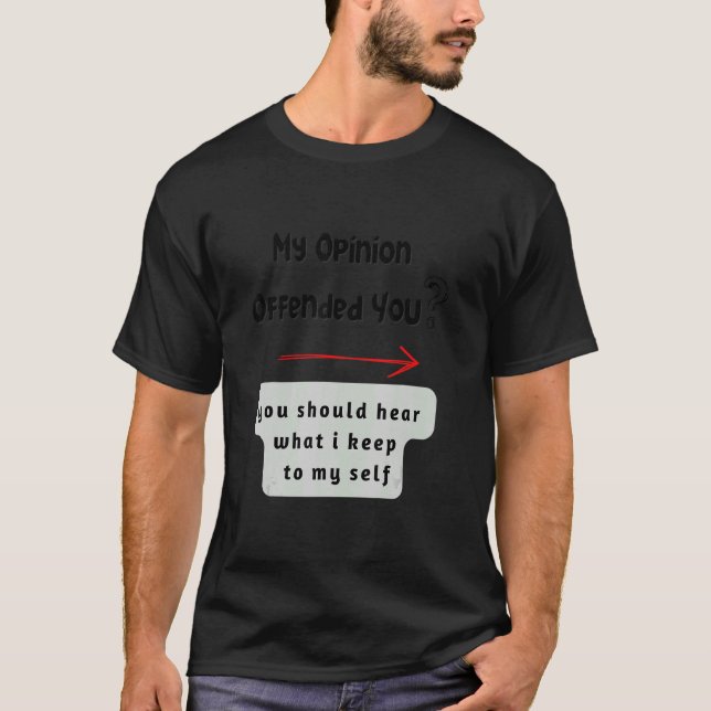 My opinion offended you T-Shirt (Front)