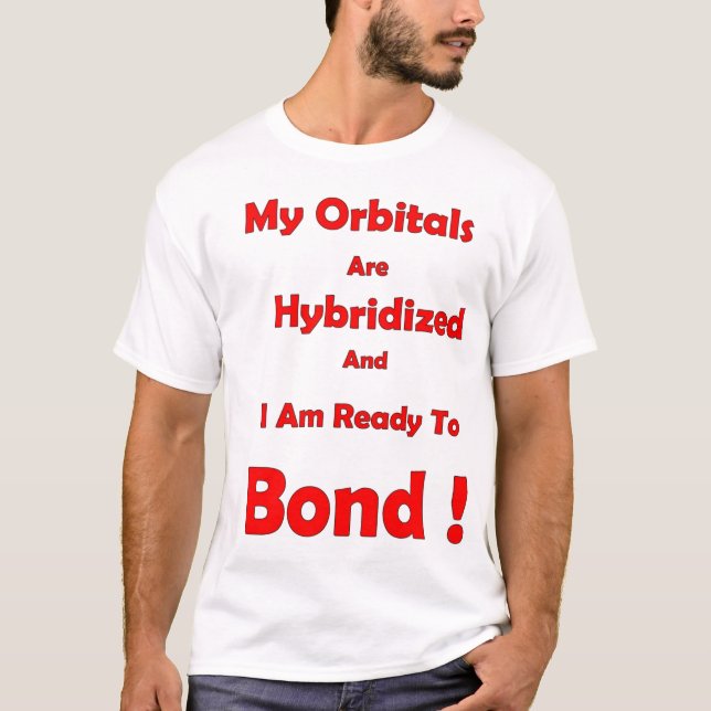 My orbitals are hybridised and I'm ready to bond T-Shirt (Front)