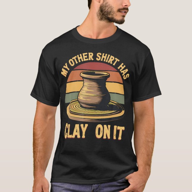 My Other  Has Clay On It Pottery T-Shirt (Front)