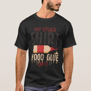 My Other Has Glue Woodworking Carpenter Woodworker T-Shirt