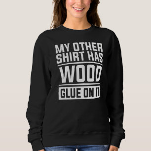My Other Has Wood Glue On It Woodworking Woodwork Sweatshirt