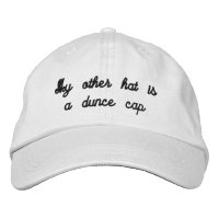 My Other Hat is a Dunce Cap Humor Embroidery Cap