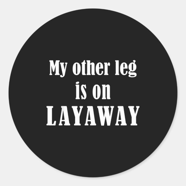 My Other Leg Is On Layaway Funny Amputee Jokes  Classic Round Sticker (Front)