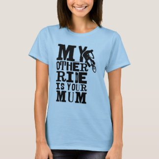 My Other Ride is Your Mum T-Shirt