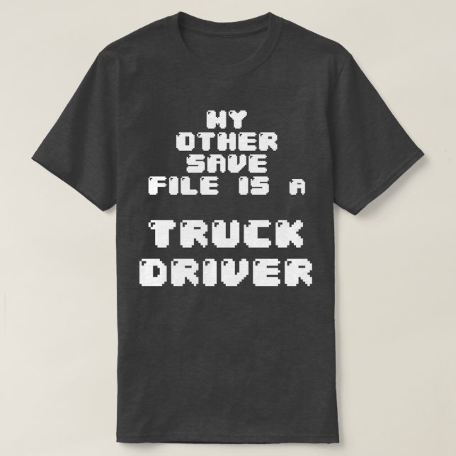 My other save file is a truck driver Classic TShir T-Shirt (Design Front)
