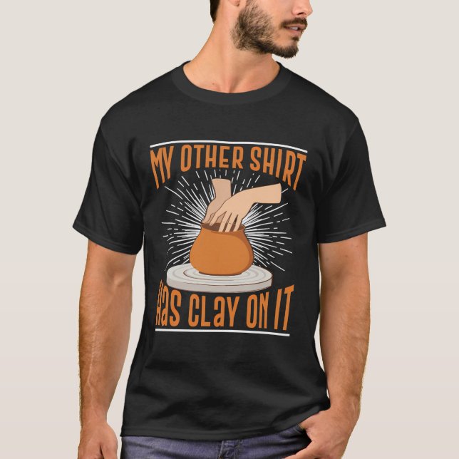 My Other Shirt Has Clay On It Pottery Makers Ceram (Front)