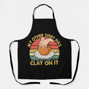 My Other Shirt Has Clay On It - Pottery Potter Cer Apron