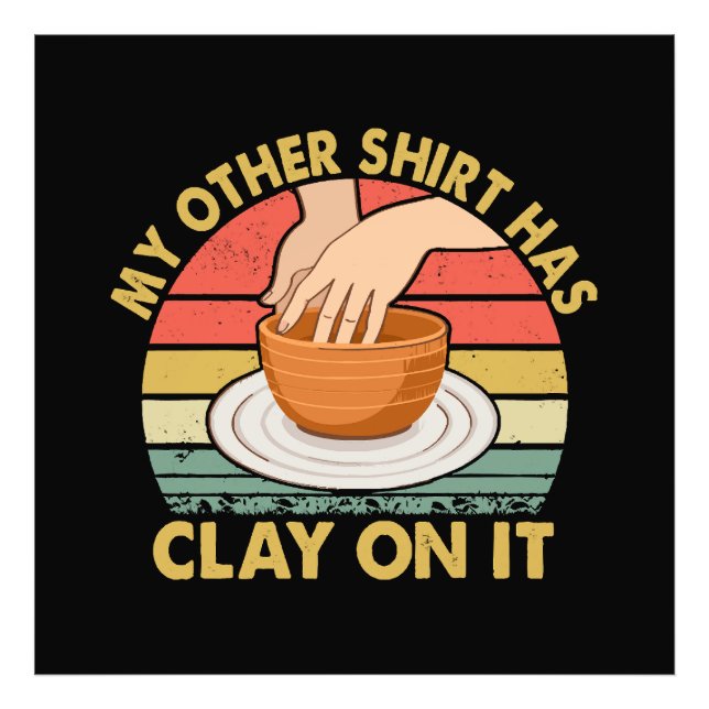 My Other Shirt Has Clay On It - Pottery Potter Cer Photo Print (Front)