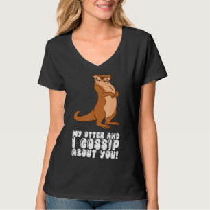 My Otter And I Gossip About You T-Shirt