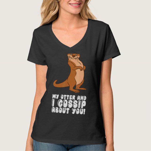 My Otter And I Gossip About You T-Shirt (Front)