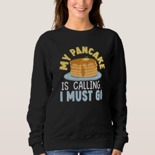 My Pancake Is Calling And I Must Go Food  Pancake  Sweatshirt