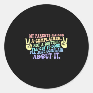 My parents raised a complainer not a quitter  classic round sticker