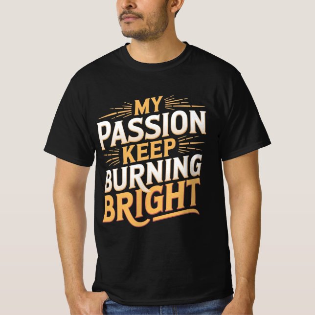 My Passion Keep Burning Bright T-Shirt (Front)