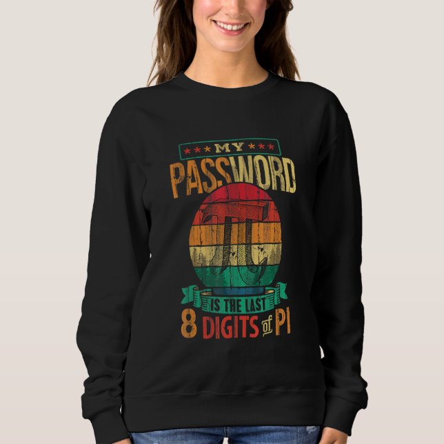 My Password Is Last 8 Digits Of Pi Funny Pi Day Ma Sweatshirt (Front)