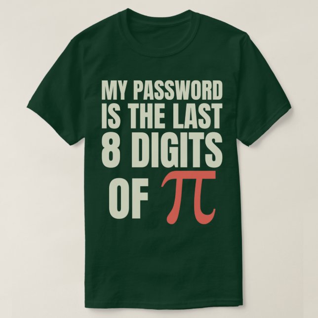 My Password Is The Last 8 Digits Of Pi 4 T-Shirt (Design Front)
