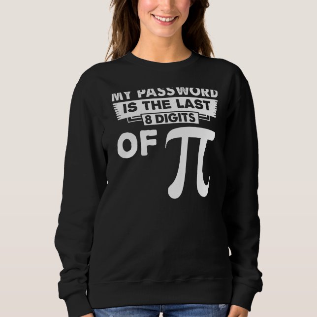 My Password Is The Last 8 Digits Of Pi Funny Sweatshirt (Front)