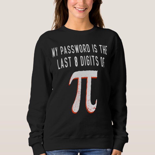 My Password Is The Last 8 Digits Of Pi Math Pi Day Sweatshirt (Front)