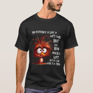 My Patience Is Like A Card Not Sure How Much Is Le T-Shirt
