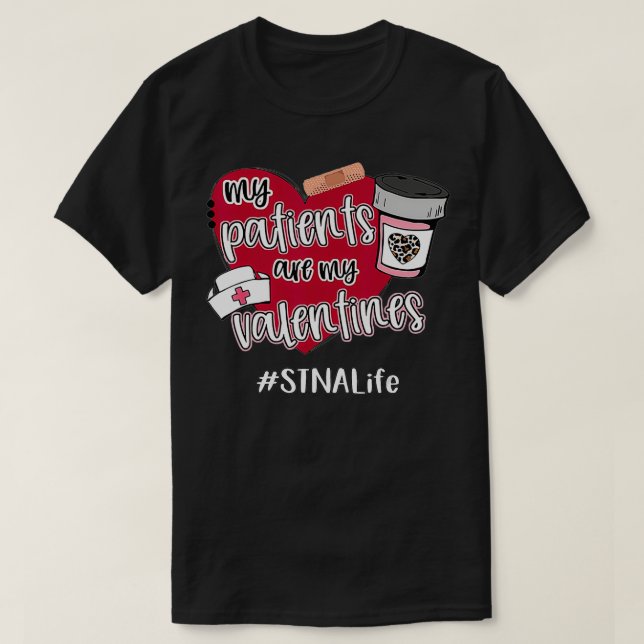 My Patients Are My Valentines STNA Life Nurse Love T-Shirt (Design Front)