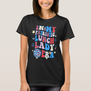 My Patriotic Lunch Lady Era Happy 4th Of July T-Shirt