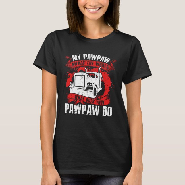 My Pawpaw Moves The Worlds Proud Trucker s Grandki T-Shirt (Front)