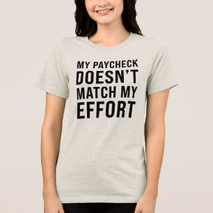 My Paycheck Doesn’t Match My Effort - Funny Work Tri-Blend Shirt