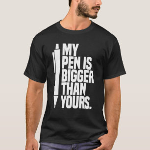 My Pen Is Bigger Than Yours  Saying T-Shirt