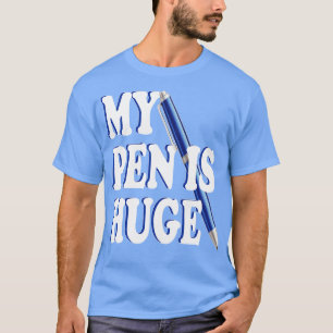 my pen is huge 1 T-Shirt