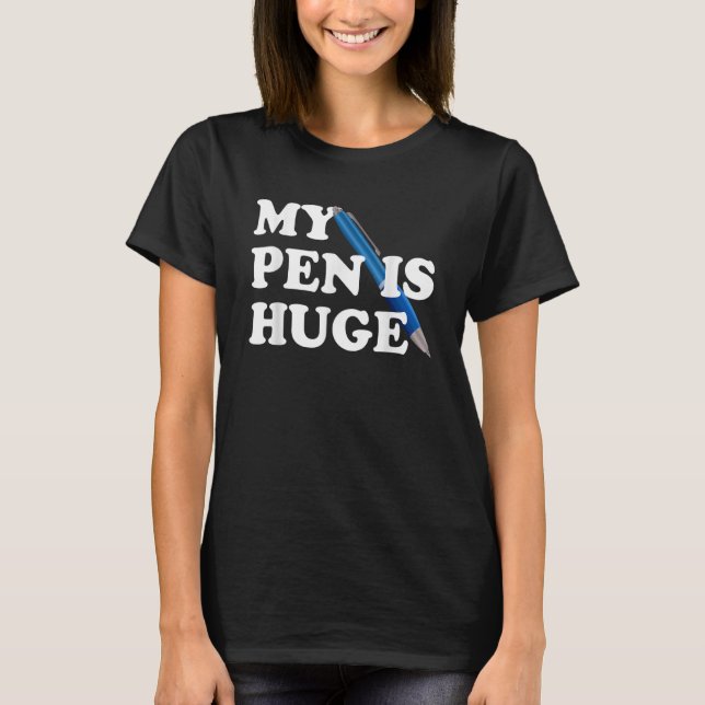 My Pen Is Huge   Writer Author Humour Clever Word  T-Shirt (Front)
