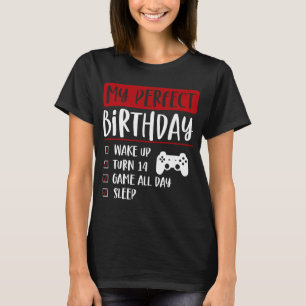 My Perfect Birthday Wake Up Turn 14 Game All Day S T-Shirt