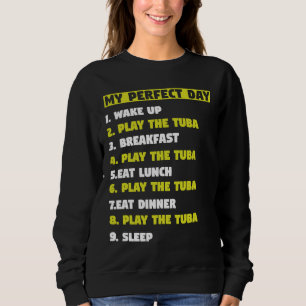 My Perfect Day 1 Wake Up 2 Play the Tuba musicians Sweatshirt