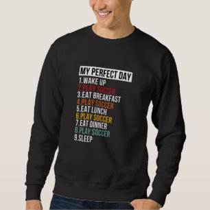 My Perfect Day Playing Soccer Football Sweatshirt